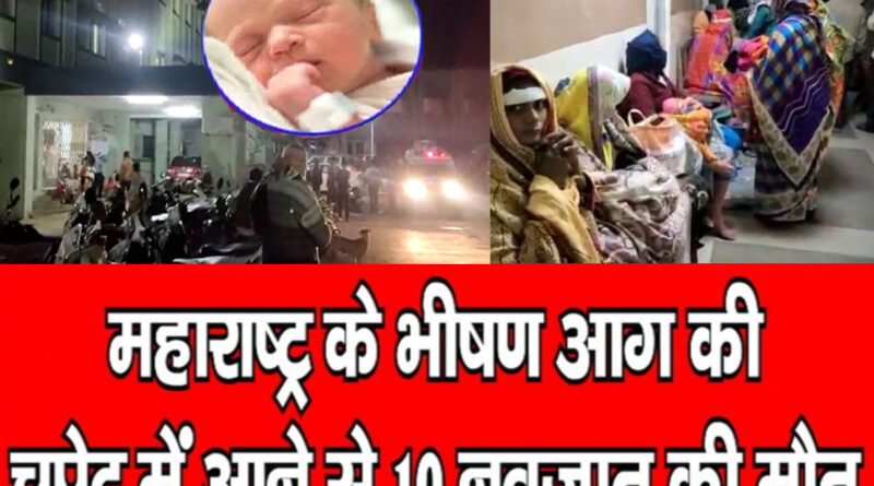 दर्दनाक हादसा: महाराष्ट्र के सरकारी अस्पताल में आग लगने से 10 शिशुओं की मौके पर दर्दनाक मौत!