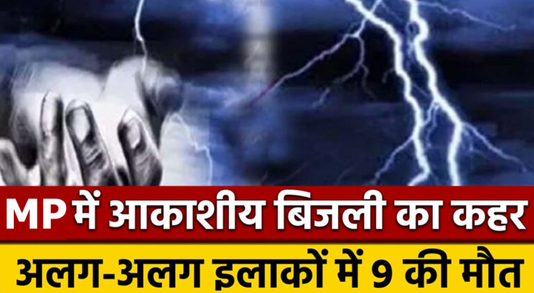 मध्य प्रदेश के तीन जिलों में आकाशीय बिजली गिरने से 9 लोगों की मौत! कई घायल