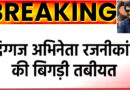 दिग्गज अभिनेता रजनीकांत की तबीयत बिगड़ी, चेन्नई के अस्पताल में भर्ती!