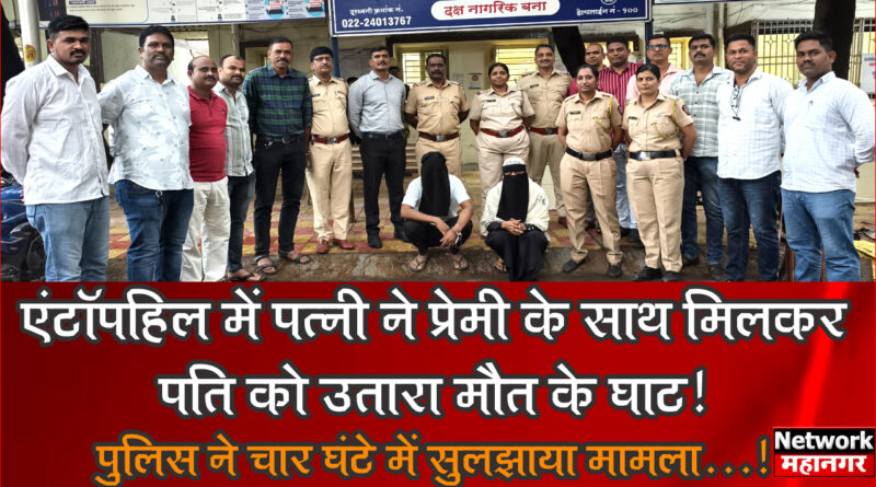 Mumbai: एंटॉपहिल में पत्नी ने प्रेमी के साथ मिलकर पति को उतारा मौत के घाट!