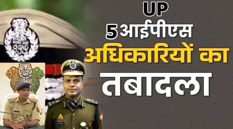 उत्तर प्रदेश में पांच वरिष्ठ आईपीएस अफसरों का तबादला