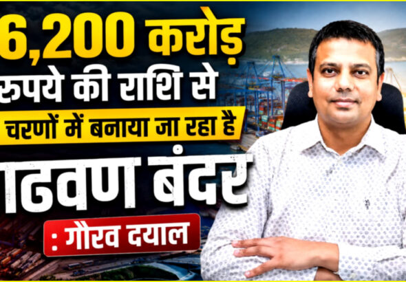 76,200 करोड़ रुपये की राशि से दो चरणों में बनाया जा रहा है वाढवण बंदर: गौरव दयाल